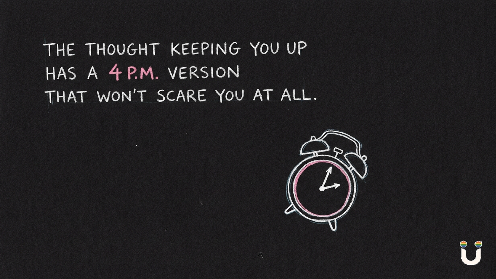 Chalk-on-black illustration of an alarm clock with the words the thought keeping you up has a 4 p.m. version that won't scare you at all, for when you can't sleep because of one thought